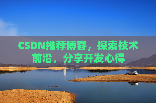 CSDN推荐博客，探索技术前沿，分享开发心得